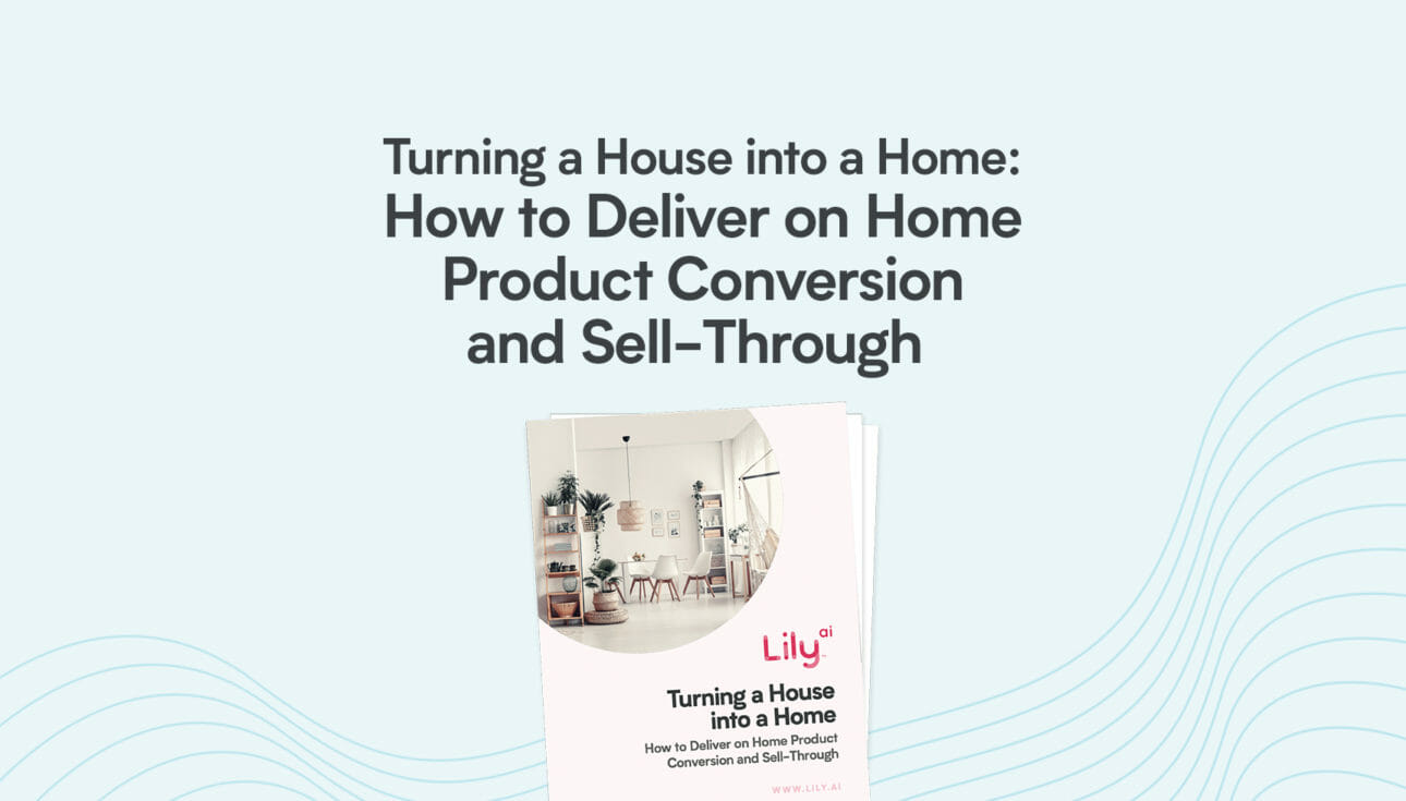 Lily AI's "Turning a house into a home: how to deliver on home product conversion and sell-through" downloadable guide book.