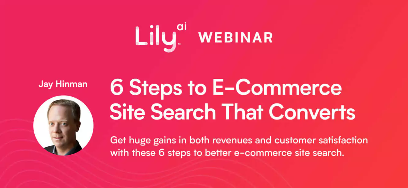 "6 Steps to E-commerce site search that converts" featuring Lily AI's Jay Hinman webinar title image.